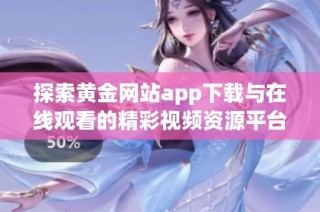 探索黄金网站app下载与在线观看的精彩视频资源平台