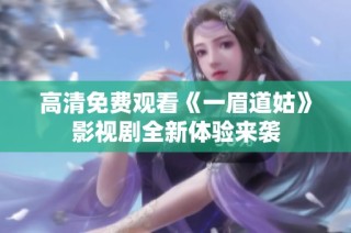 高清免费观看《一眉道姑》影视剧全新体验来袭