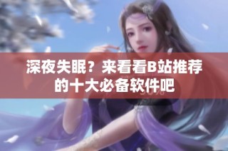 深夜失眠？来看看B站推荐的十大必备软件吧