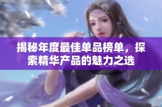 揭秘年度最佳单品榜单，探索精华产品的魅力之选