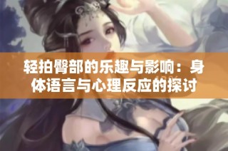 轻拍臀部的乐趣与影响：身体语言与心理反应的探讨