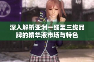 深入解析亚洲一线至三线品牌的精华液市场与特色