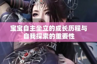 宝宝自主坐立的成长历程与自我探索的重要性