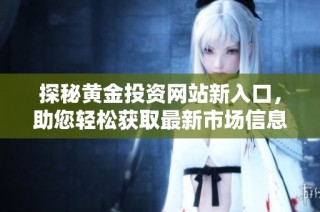探秘黄金投资网站新入口，助您轻松获取最新市场信息