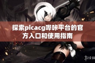 探索picacg哔咔平台的官方入口和使用指南