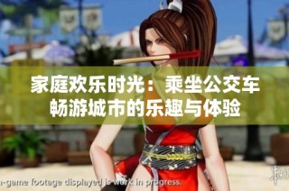 家庭欢乐时光：乘坐公交车畅游城市的乐趣与体验