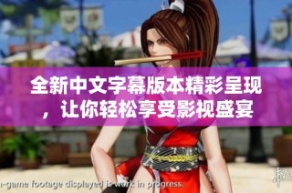 全新中文字幕版本精彩呈现，让你轻松享受影视盛宴