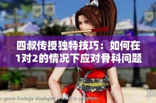 四叔传授独特技巧：如何在1对2的情况下应对骨科问题
