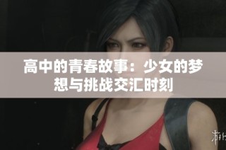高中的青春故事：少女的梦想与挑战交汇时刻