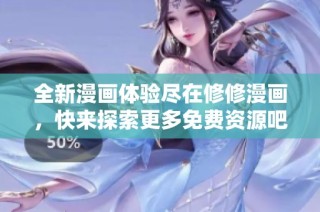 全新漫画体验尽在修修漫画，快来探索更多免费资源吧！