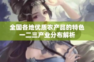 全国各地优质农产品的特色一二三产业分布解析