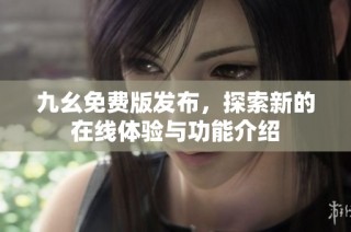 九幺免费版发布，探索新的在线体验与功能介绍