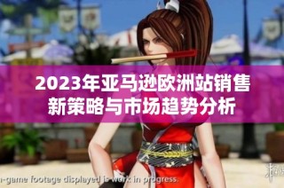 2023年亚马逊欧洲站销售新策略与市场趋势分析