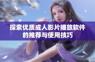 探索优质成人影片播放软件的推荐与使用技巧
