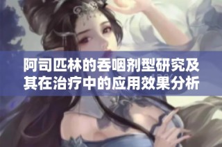 阿司匹林的吞咽剂型研究及其在治疗中的应用效果分析