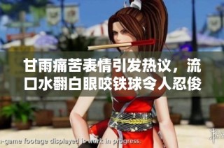 甘雨痛苦表情引发热议，流口水翻白眼咬铁球令人忍俊不禁