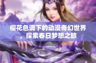 樱花色调下的动漫奇幻世界，探索春日梦想之旅
