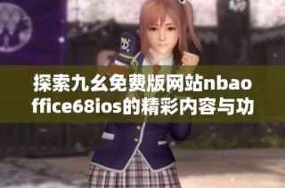 探索九幺免费版网站nbaoffice68ios的精彩内容与功能解析