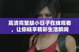 高清完整版小日子在线观看，让你畅享精彩生活瞬间