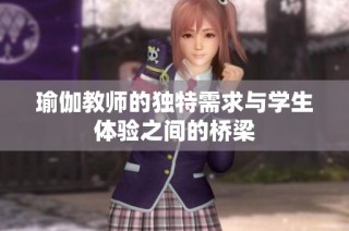 瑜伽教师的独特需求与学生体验之间的桥梁