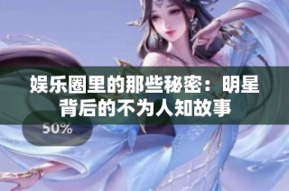 娱乐圈里的那些秘密：明星背后的不为人知故事