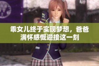乖女儿终于实现梦想，爸爸满怀感慨迎接这一刻