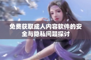 免费获取成人内容软件的安全与隐私问题探讨