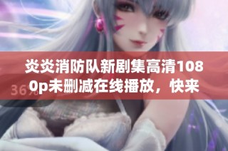 炎炎消防队新剧集高清1080p未删减在线播放，快来观看吧
