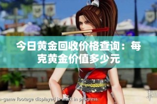 今日黄金回收价格查询：每克黄金价值多少元