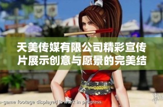 天美传媒有限公司精彩宣传片展示创意与愿景的完美结合