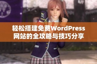 轻松搭建免费WordPress网站的全攻略与技巧分享