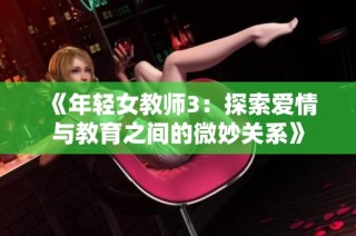 《年轻女教师3：探索爱情与教育之间的微妙关系》