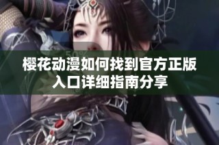 樱花动漫如何找到官方正版入口详细指南分享