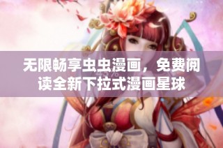无限畅享虫虫漫画，免费阅读全新下拉式漫画星球