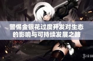 警惕金银花过度开发对生态的影响与可持续发展之路
