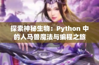 探索神秘生物：Python 中的人马兽魔法与编程之旅