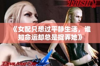 《女配只想过平静生活，谁知命运却总是捉弄她》