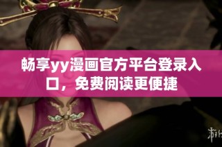 畅享yy漫画官方平台登录入口，免费阅读更便捷