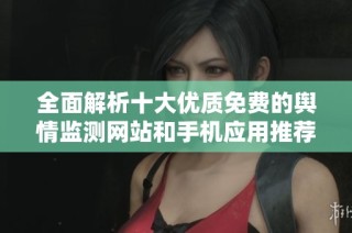 全面解析十大优质免费的舆情监测网站和手机应用推荐