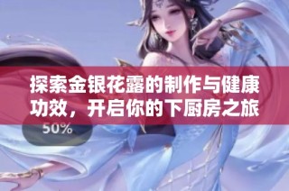 探索金银花露的制作与健康功效，开启你的下厨房之旅