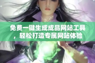 免费一键生成成品网站工具，轻松打造专属网站体验