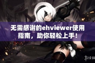 无需感谢的ehviewer使用指南，助你轻松上手！