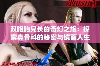 双胞胎兄长的奇幻之旅：探索真骨科的秘密与镜面人生