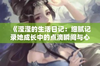 《滢滢的生活日记：细腻记录她成长中的点滴瞬间与心灵感悟》