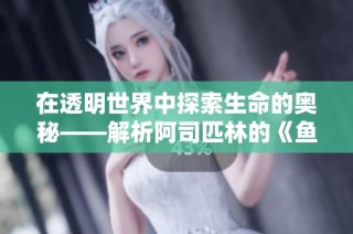 在透明世界中探索生命的奥秘——解析阿司匹林的《鱼缸》