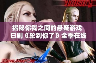 揭秘你我之间的悬疑游戏 日剧《轮到你了》全季在线观看