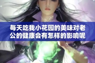 每天吃我小花园的美味对老公的健康会有怎样的影响呢