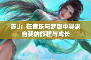 苏玥：在音乐与梦想中寻求自我的旅程与成长
