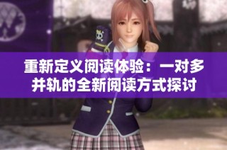 重新定义阅读体验：一对多并轨的全新阅读方式探讨