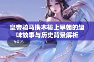 皇帝骑马携木棒上早朝的趣味故事与历史背景解析